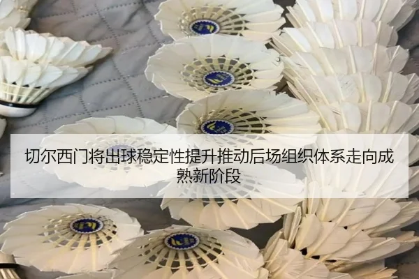 切尔西门将出球稳定性提升推动后场组织体系走向成熟新阶段